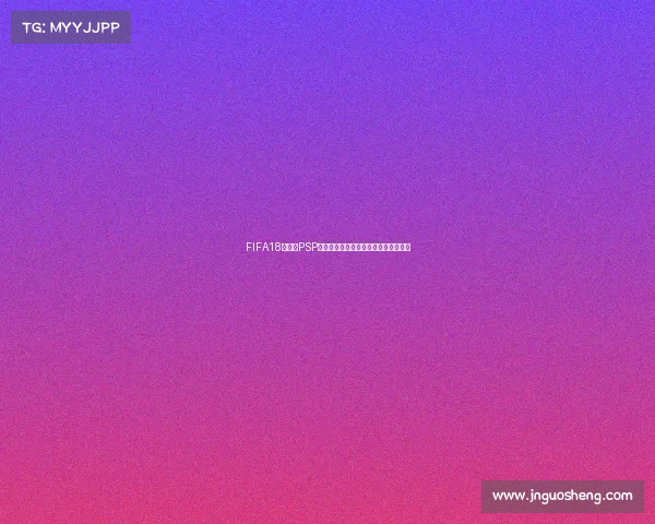 https://wap.jnguosheng.com/FIFA18世界杯PSP手机版经典足球游戏体验攻略大全解析